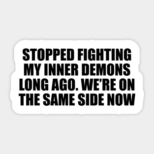 Stopped fighting my inner demons long ago. We’re on the same side now Sticker